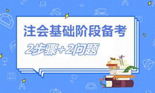 2個(gè)步驟+2個(gè)問(wèn)題 教你如何備考注會(huì)基礎(chǔ)階段！