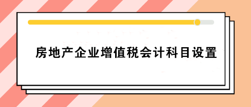 房地產(chǎn)企業(yè)增值稅會計科目設(shè)置 房地產(chǎn)會計必看！