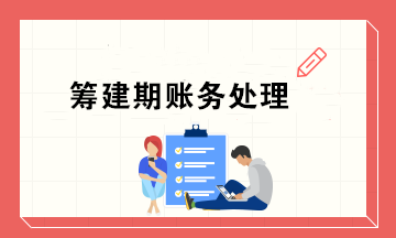 新公司籌建期會(huì)計(jì)怎么做賬務(wù)處理？超實(shí)用！