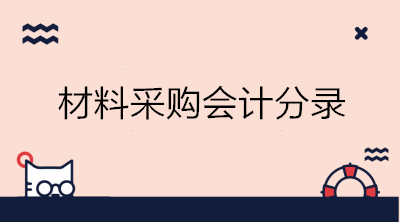 材料采購會計分錄怎么做？工業(yè)會計必備！