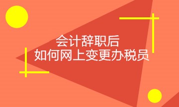 會(huì)計(jì)辭職后，如何正確網(wǎng)上變更稅務(wù)相關(guān)人員？