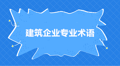 建筑施工企業(yè)常用的三個(gè)專(zhuān)業(yè)術(shù)語(yǔ) 你知道嗎？