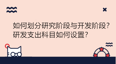 研發(fā)項(xiàng)目如何劃分研究階段與開(kāi)發(fā)階段？研發(fā)支出科目如何設(shè)置？