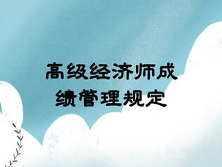 高級(jí)經(jīng)濟(jì)師考試成績(jī)管理規(guī)定