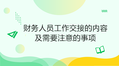 財(cái)務(wù)人員工作交接的內(nèi)容及需要注意的事項(xiàng)