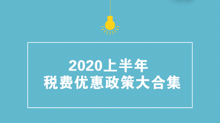 收藏帖！2020上半年稅費(fèi)優(yōu)惠政策大合集 共35項(xiàng)！