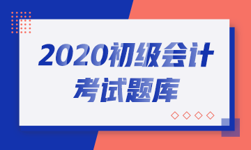 好消息！河北省2020年初級(jí)會(huì)計(jì)考試練習(xí)題庫(kù)來(lái)咯！