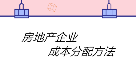 房地產(chǎn)企業(yè)成本分配方法有哪些？四個(gè)方法！