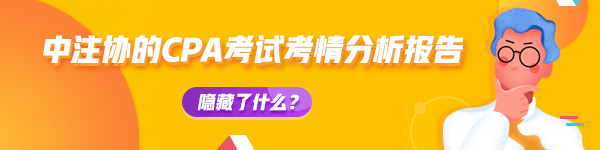 【揭秘一】中注協(xié)的CPA考試考情分析報(bào)告隱藏了什么？