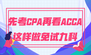 為什么建議你先考CPA再考ACCA 這樣做免試九門科目！