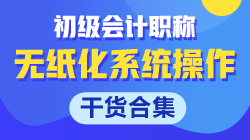 【干貨合集】關(guān)于初級(jí)會(huì)計(jì)無紙化系統(tǒng)操作的那些事！