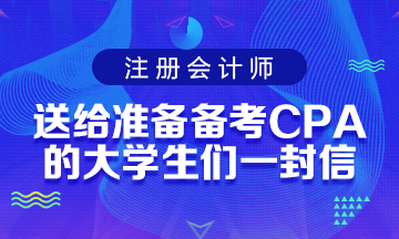 送給準(zhǔn)備備考CPA考試的大學(xué)生們一封助力信！