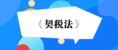 《契稅法》和《契稅暫行條例》對照表及契稅征管問題解答