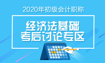 2020年初級會計(jì)《經(jīng)濟(jì)法基礎(chǔ)》第九批次考后討論（09.02）