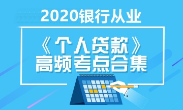 銀行職業(yè)考試《個(gè)人貸款》高頻考點(diǎn)合集 立即收藏！