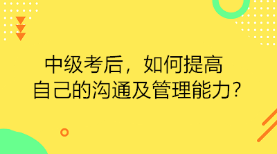 中級考后 如何提高自己的溝通及管理能力？