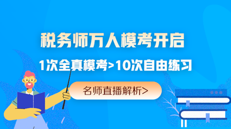 提前演練勝過(guò)臨陣磨槍 稅務(wù)師萬(wàn)人模考開賽 免費(fèi)參加贏好禮>>