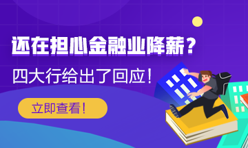 【關(guān)注】還在擔(dān)心金融行業(yè)降薪？四大行給出了薪酬回應(yīng)！