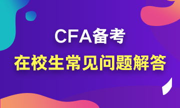 【考前必讀系列】在校生CFA備考常見問題解答