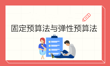 預算的編制方法——固定預算法與彈性預算法