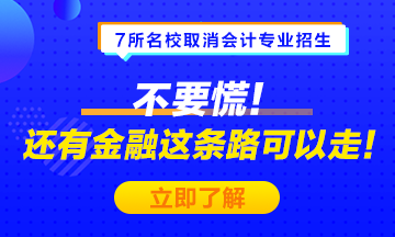 #7所名校取消會(huì)計(jì)專業(yè)招生# 不要慌！金融也是一條可選之路！