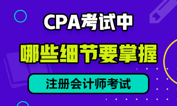 CPA 考試中，有哪些細(xì)節(jié)需要注意？