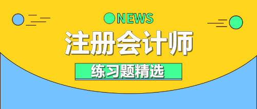 2021年注冊會計師《財務(wù)成本管理》練習(xí)題精選（四）