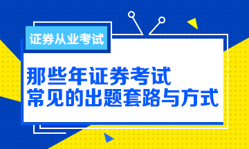 【解析】那些年證券從業(yè)考試的出題方式與套路！別掉坑！