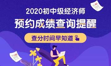 2020初級經(jīng)濟師考試成績預(yù)計2021年1月中旬左右公布