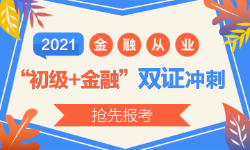 2021初級報名開始了？實現(xiàn)初級+金融“雙證”沖刺！