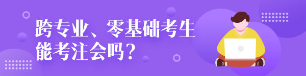 跨專業(yè)零基礎(chǔ)考生能考注冊會計師嗎？