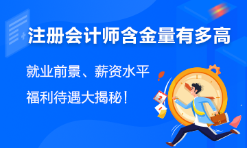 注會含金量有多高？就業(yè)前景、薪資水平、福利待遇大揭秘