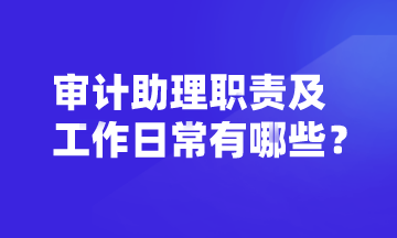 審計助理的崗位職責及工作日常 你了解嗎？