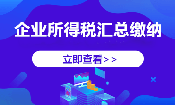 跨地區(qū)經(jīng)營，企業(yè)所得稅匯總納稅如何做？今天帶你學(xué)明白！ 