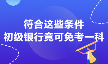 符合這些條件 初級(jí)銀行竟然可以免考一科？