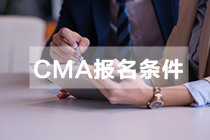 CMA考試報名需滿足什么條件？哪天開始報？