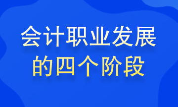 會(huì)計(jì)職業(yè)發(fā)展的四個(gè)階段 你處在哪個(gè)階段？