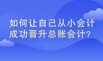 如何讓自己從小會計(jì)成功晉升總賬會計(jì)？