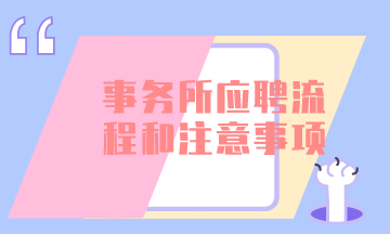 會計師事務(wù)所應(yīng)聘的一般流程和注意事項