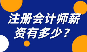 注冊(cè)會(huì)計(jì)師薪資有多少？一起來揭秘