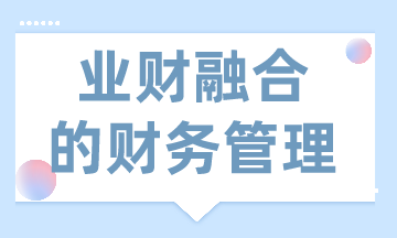 業(yè)財(cái)融合的財(cái)務(wù)管理有什么需求？