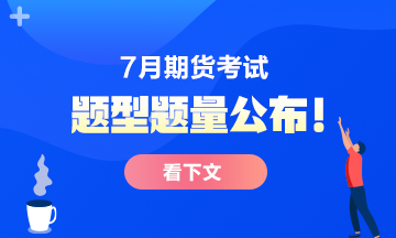 7月份期貨從業(yè)考試題型題量公布！