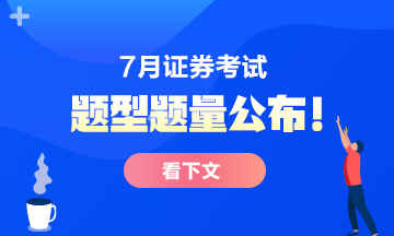 7月份證券從業(yè)考試題型題量公布！