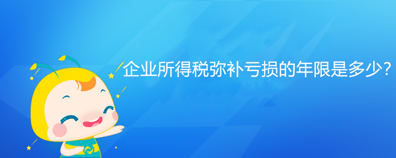 企業(yè)所得稅彌補(bǔ)虧損的年限是多少？