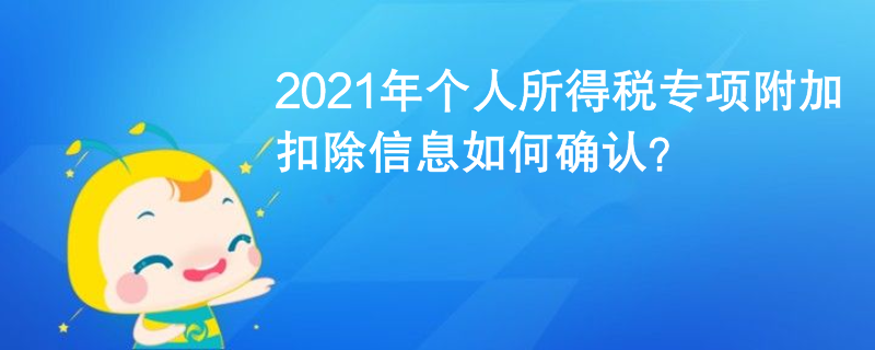 2021年個人所得稅專項附加扣除信息如何確認？