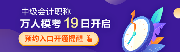 中級會計職稱第二次萬人模考19日開啟 預(yù)約?？既肟陂_通提醒>