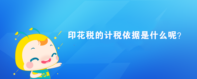 印花稅的計稅依據(jù)是什么呢？