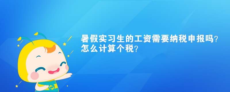 暑假實習生的工資需要納稅申報嗎？怎么計算個稅？