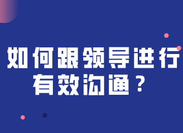 如何跟領(lǐng)導(dǎo)進行快速有效溝通，注意這幾個關(guān)鍵點