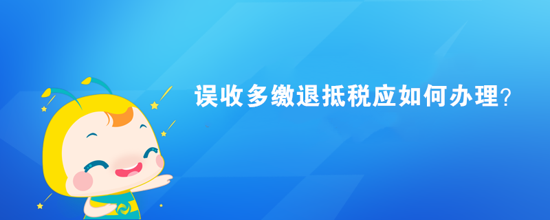 誤收多繳退抵稅應(yīng)如何辦理？